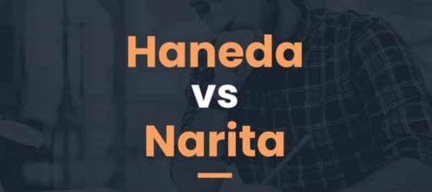 Compare Narita Airport and Haneda Airport